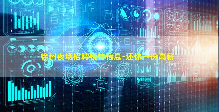 徐州夜场招聘模特信息-还你一份高薪