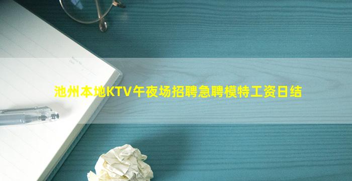 池州本地KTV午夜场招聘急聘模特工资日结